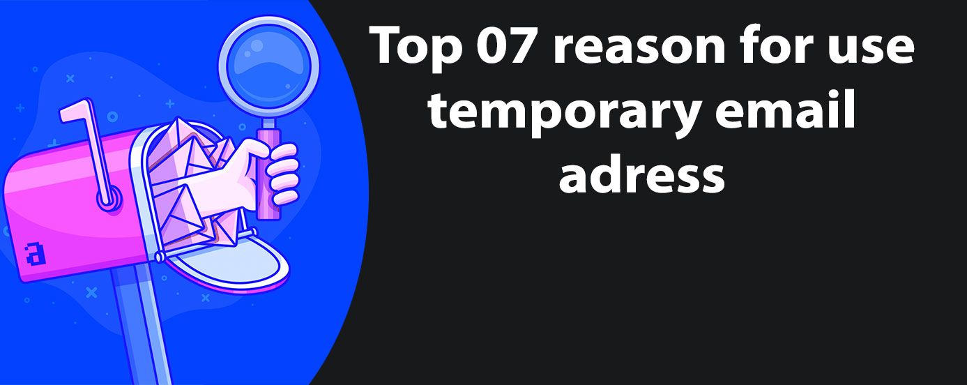 Top 07 reasons for using a temp mail